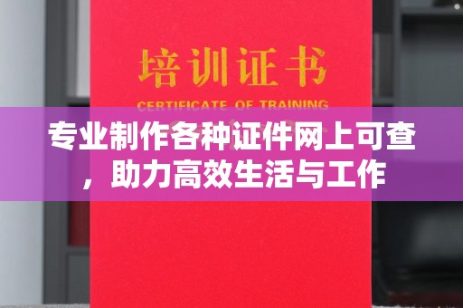 玉树专业制作各种证件网上可查，助力高效生活与工作