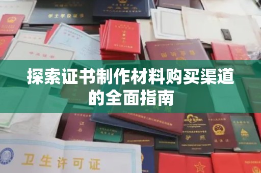 玉树探索证书制作材料购买渠道的全面指南