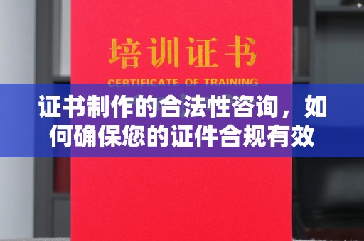 玉树证书制作的合法性咨询，如何确保您的证件合规有效