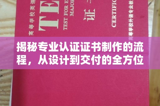 玉树揭秘专业认证证书制作的流程，从设计到交付的全方位指南