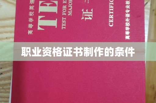 玉树职业资格证书制作的条件