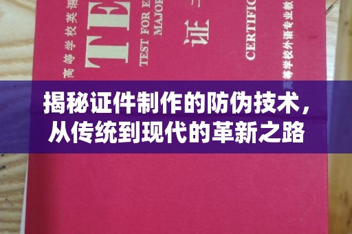 玉树揭秘证件制作的防伪技术，从传统到现代的革新之路