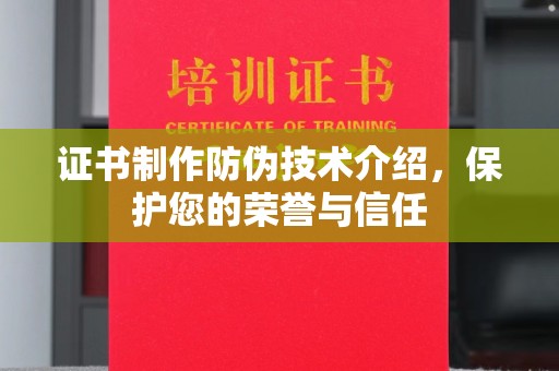 玉树证书制作防伪技术介绍，保护您的荣誉与信任