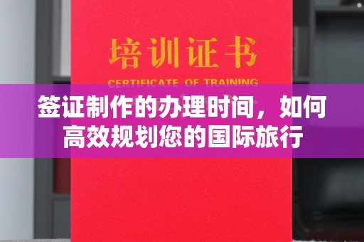 玉树签证制作的办理时间，如何高效规划您的国际旅行